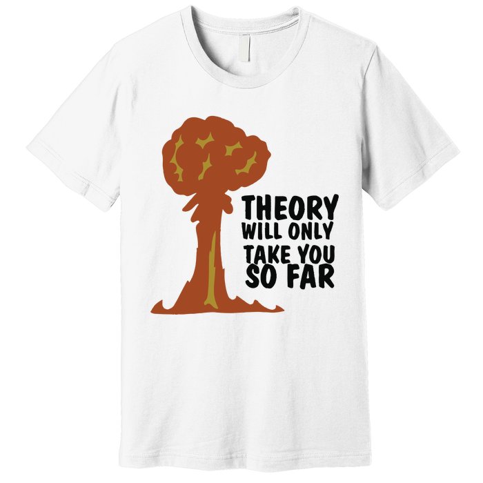 Theory Will Only Take You So Far Oppenheimer Premium T-Shirt