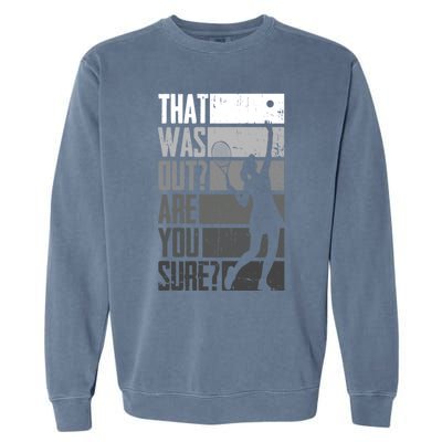 That Was Out Are You Sure Tennis Gift Garment-Dyed Sweatshirt