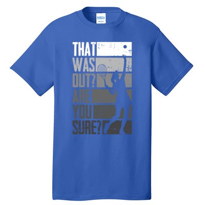 That Was Out Are You Sure Tennis Gift Tall T-Shirt