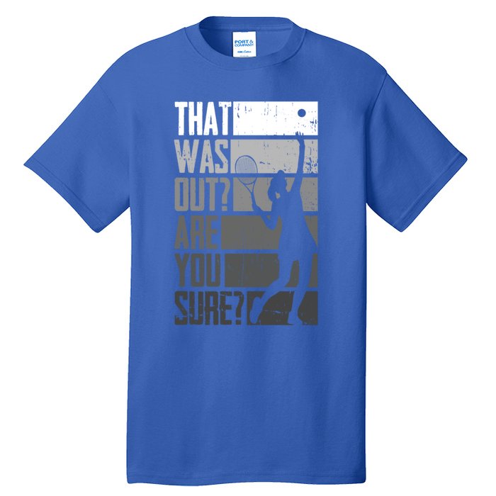 That Was Out Are You Sure Tennis Gift Tall T-Shirt