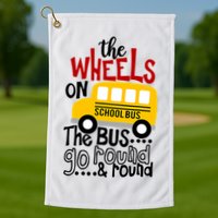 The Wheels On The School Bus Go Round And Round Back To School Golf Towel