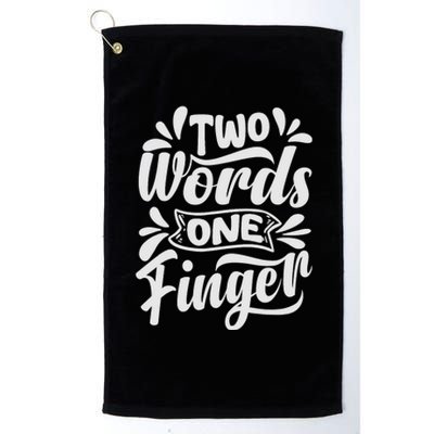 Two Words One Finger - Funny Quote - Sarcastic Saying Platinum Collection Golf Towel