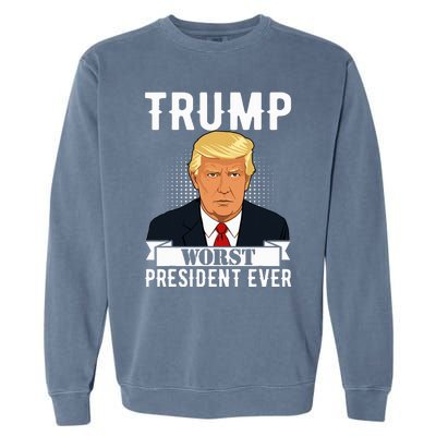 Trump Worst President Ever Political Statet Garment-Dyed Sweatshirt