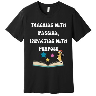 Teaching With Passion Impacting With Purpose Premium T-Shirt