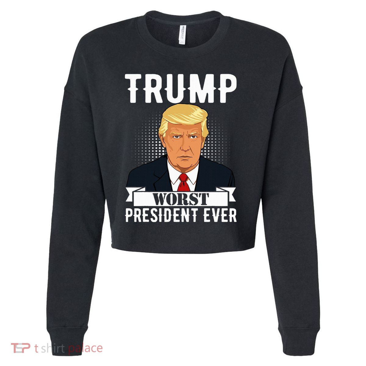 Trump Worst President Ever Political Statement Cropped Pullover Crew