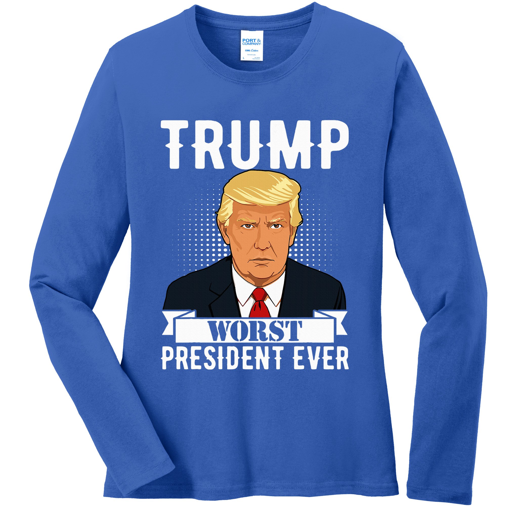 Trump Worst President Ever Political Statement Ladies Long Sleeve Shirt
