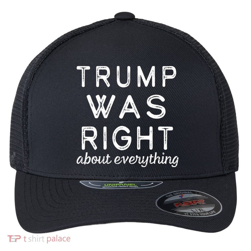 Trump Was Right About Everything, Pro Trump, Anti Biden, Republican Flexfit Unipanel Trucker Cap