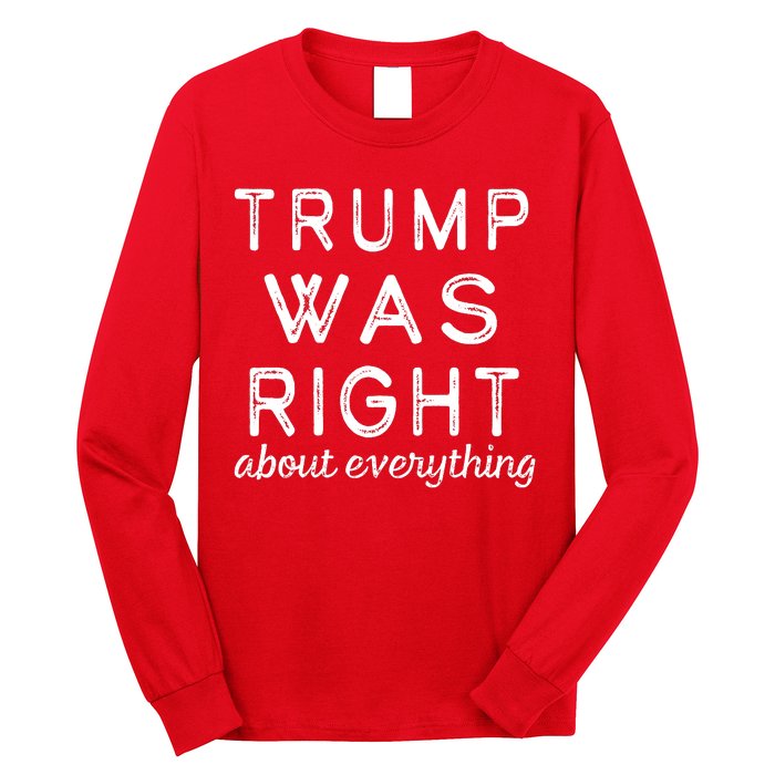 Trump Was Right About Everything, Pro Trump, Anti Biden, Republican Long Sleeve Shirt