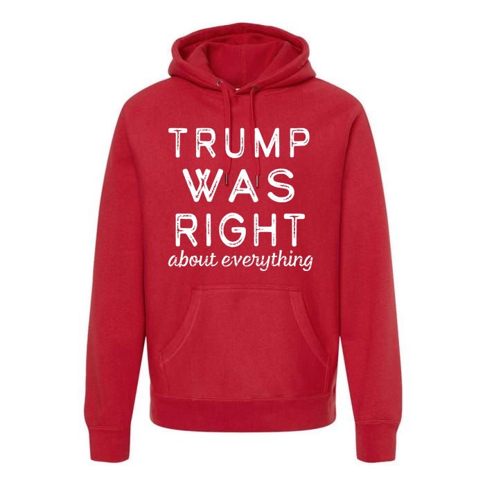 Trump Was Right About Everything, Pro Trump, Anti Biden, Republican Premium Hoodie