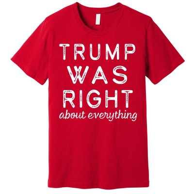 Trump Was Right About Everything, Pro Trump, Anti Biden, Republican Premium T-Shirt