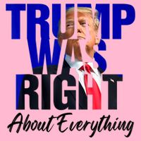 Trump Was Right About Everything Funny Political T-Shirt