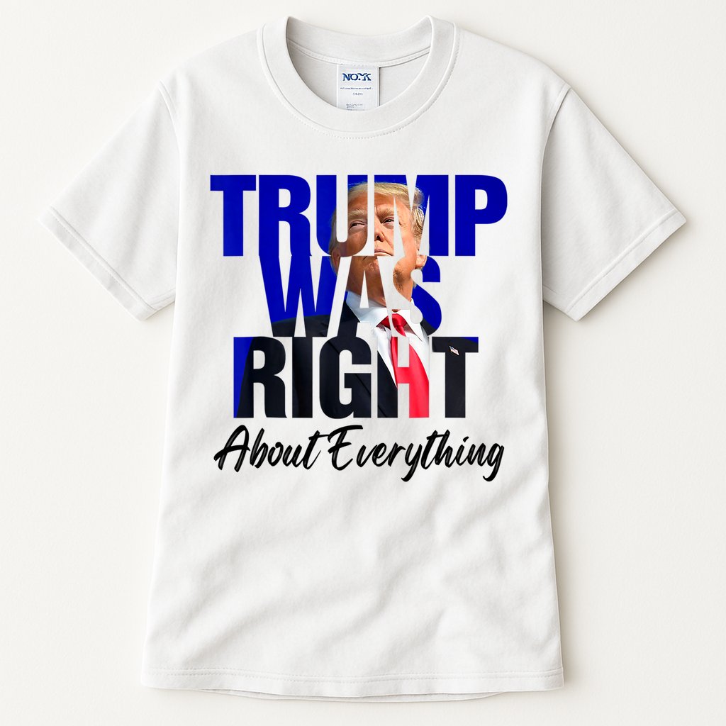 Trump Was Right About Everything Funny Political Tall T-Shirt