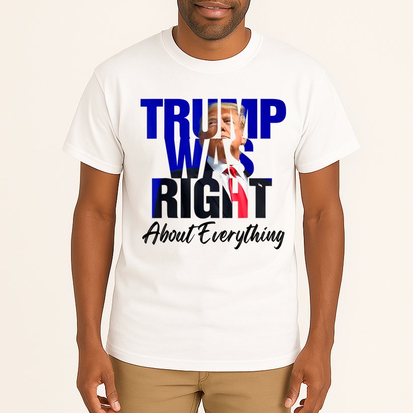 Trump Was Right About Everything Funny Political Tall T-Shirt