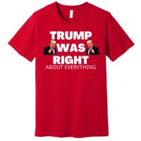 Trump Was Right About Everything Premium T-Shirt