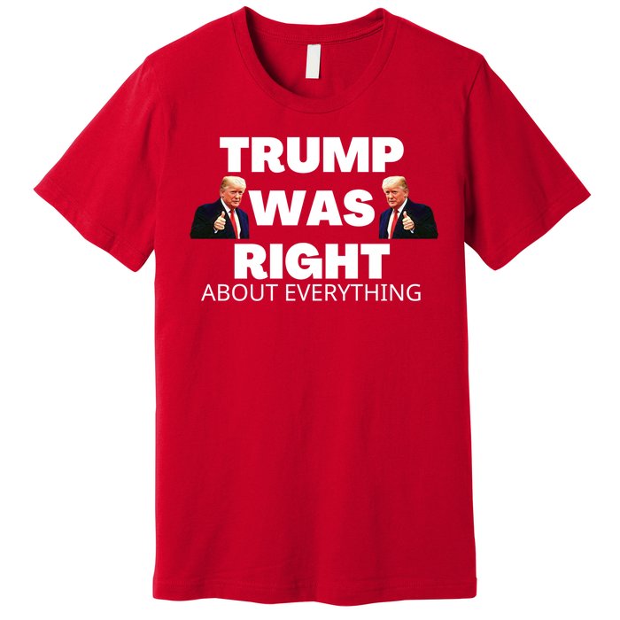 Trump Was Right About Everything Premium T-Shirt