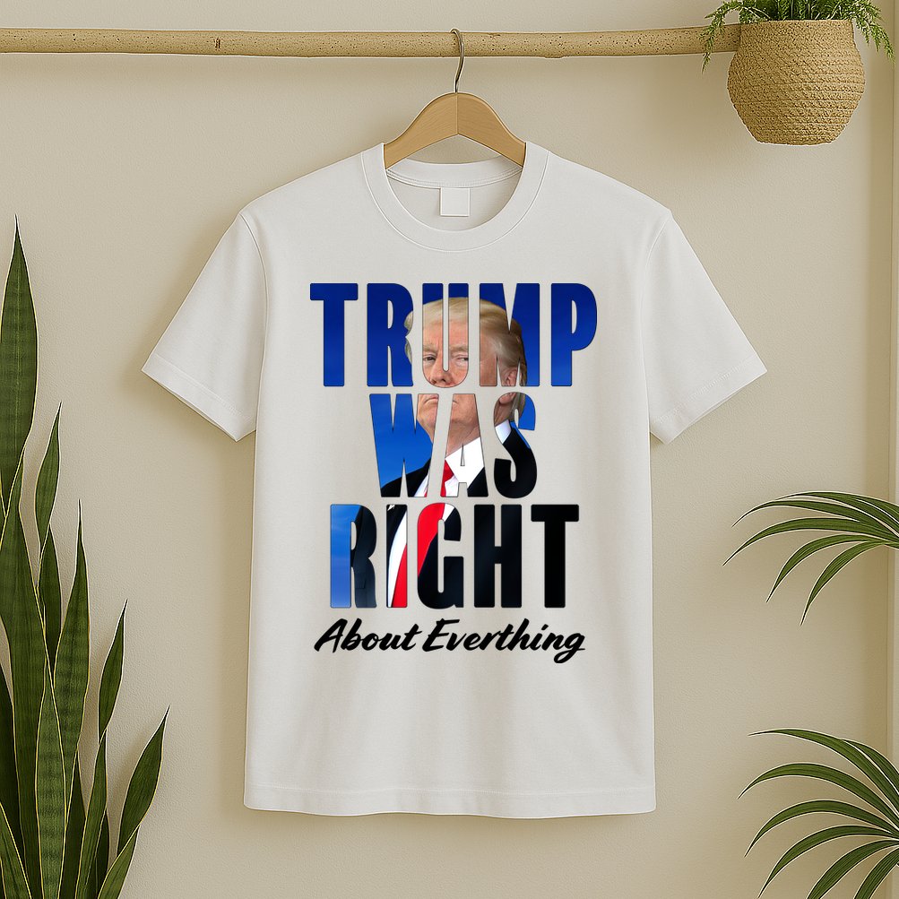Trump Was Right About Everything Typography Portrait T-Shirt
