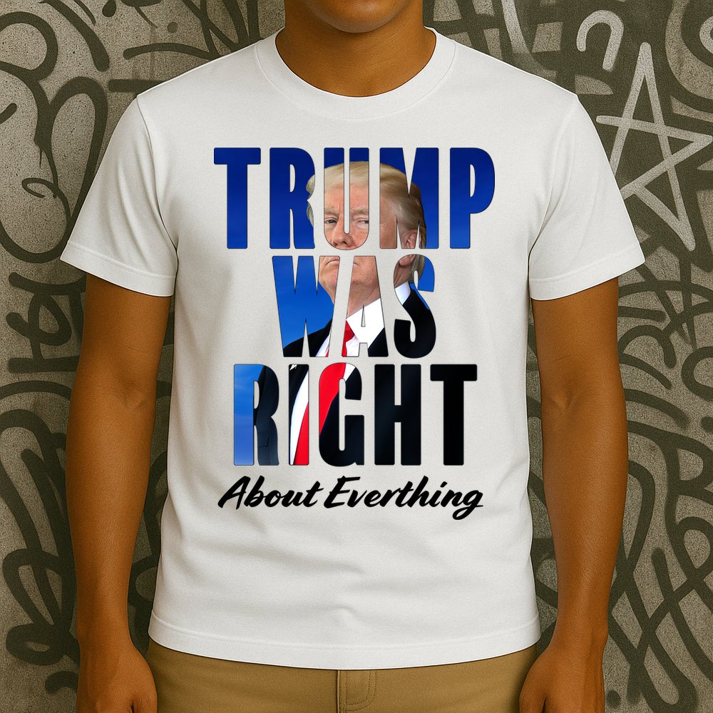Trump Was Right About Everything Typography Portrait T-Shirt