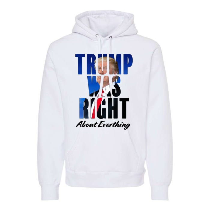 Trump Was Right About Everything Typography Portrait Premium Hoodie