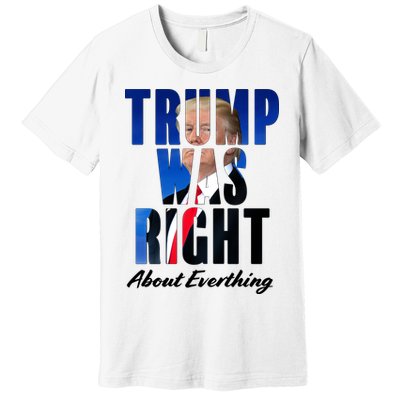 Trump Was Right About Everything Typography Portrait Premium T-Shirt