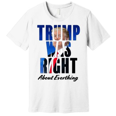 Trump Was Right About Everything Typography Portrait Premium T-Shirt