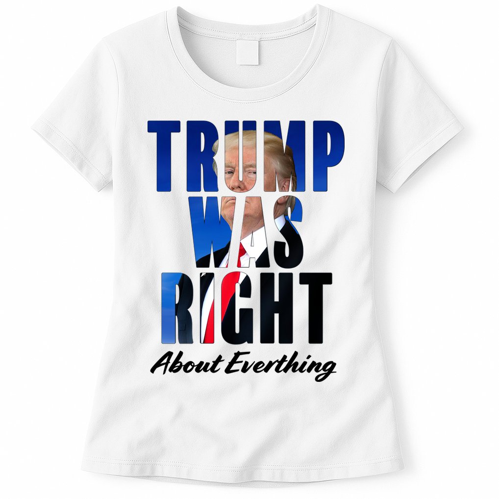 Trump Was Right About Everything Typography Portrait Womens T-Shirt