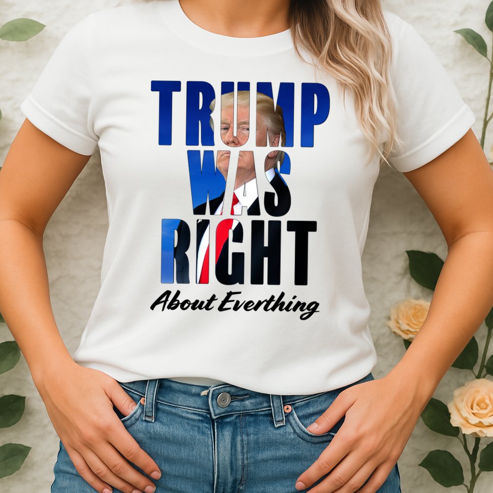 Trump Was Right About Everything Typography Portrait Womens T-Shirt