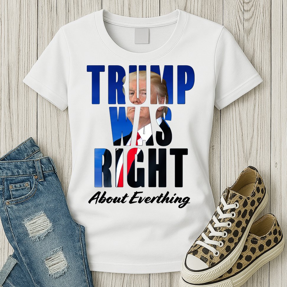 Trump Was Right About Everything Typography Portrait Womens T-Shirt