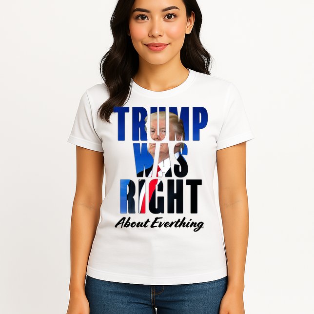 Trump Was Right About Everything Typography Portrait Womens T-Shirt