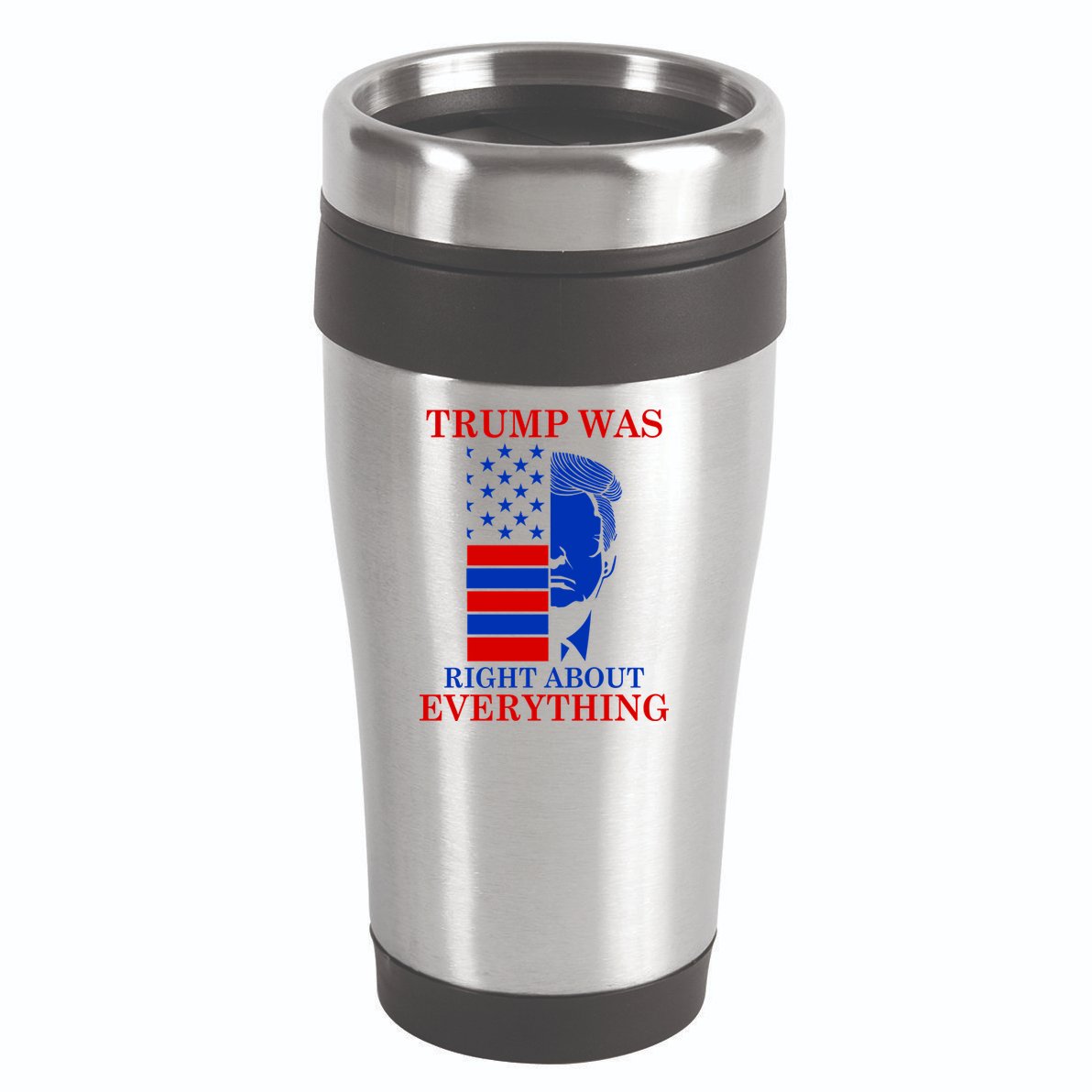 Trump Was Right About Everything USA Flag 16oz Travel Tumbler