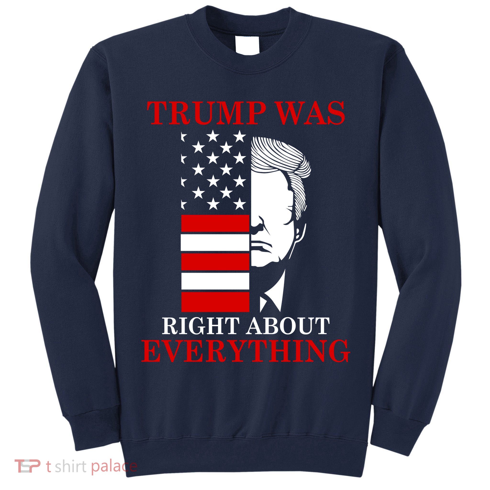 Trump Was Right About Everything USA Flag Tall Sweatshirt