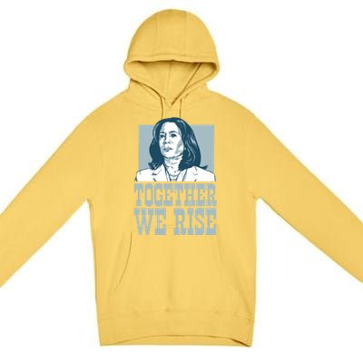 Together We Rise Vote President Election Kamala Harris Funny Gift Premium Pullover Hoodie