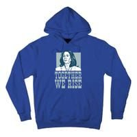 Together We Rise Vote President Election Kamala Harris Funny Gift Tall Hoodie