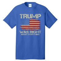 Trump Was Right About Everything I Voted For Trump Meaningful Gift Tall T-Shirt