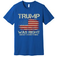 Trump Was Right About Everything I Voted For Trump Meaningful Gift Premium T-Shirt