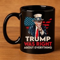 Trump Was Right About Everything Funny 11oz C Handle Ceramic Mug
