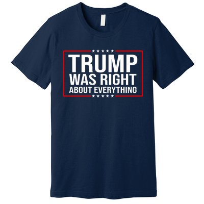 Trump Was Right About Everything Funny USA Premium T-Shirt