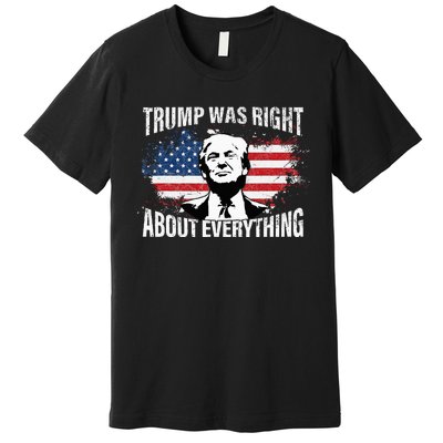 Trump Was Right About Everything Premium T-Shirt