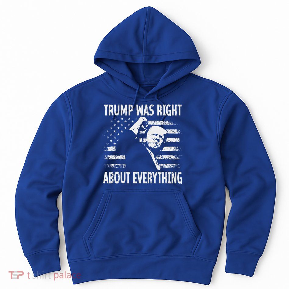 Trump Was Right About Everything American Flag 45 47 Hoodie