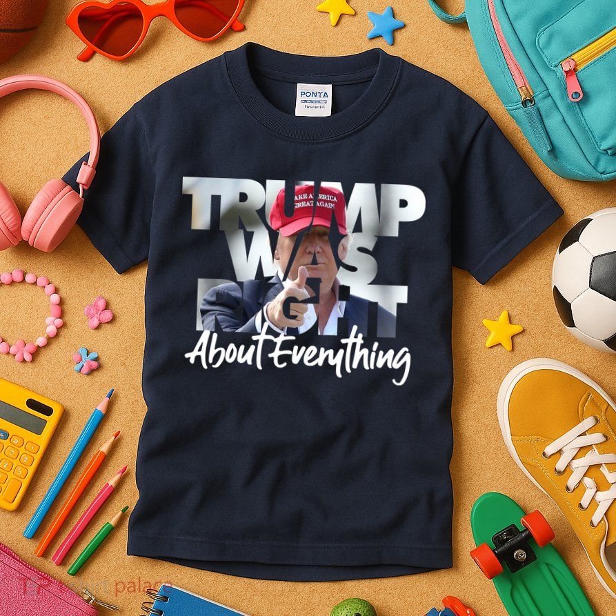 Trump Was Right About Everything Kids T-Shirt