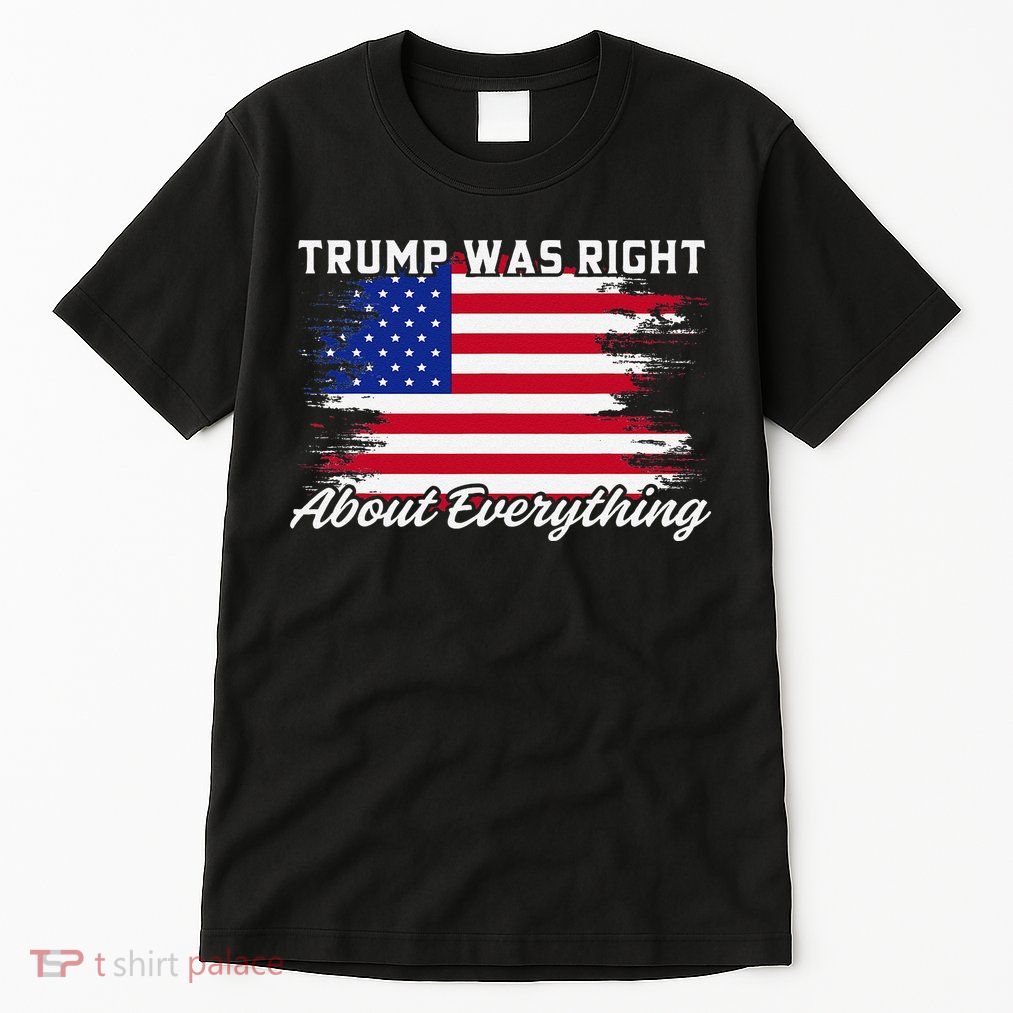 Trump Was Right About Everything President Flag Statement Tall T-Shirt