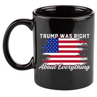 Trump Was Right About Everything President Flag Statement 11oz C Handle Ceramic Mug