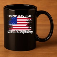Trump Was Right About Everything President Flag Statement 11oz C Handle Ceramic Mug