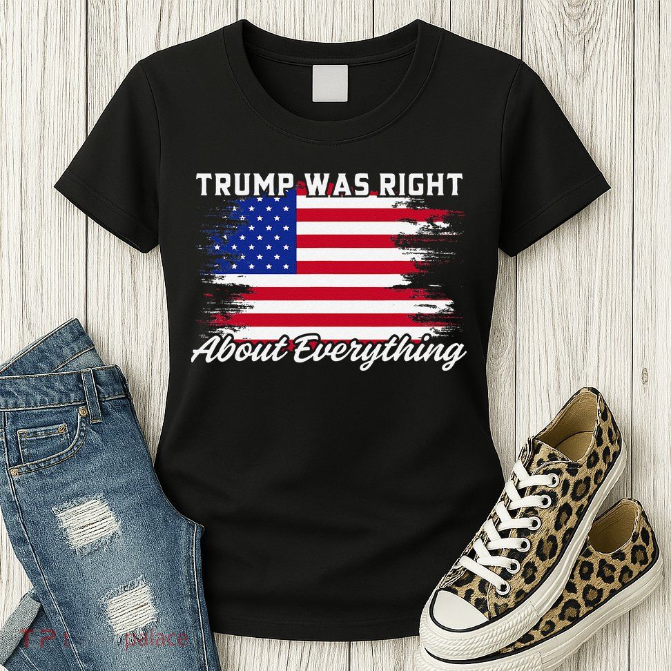 Trump Was Right About Everything President Flag Statement Womens T-Shirt