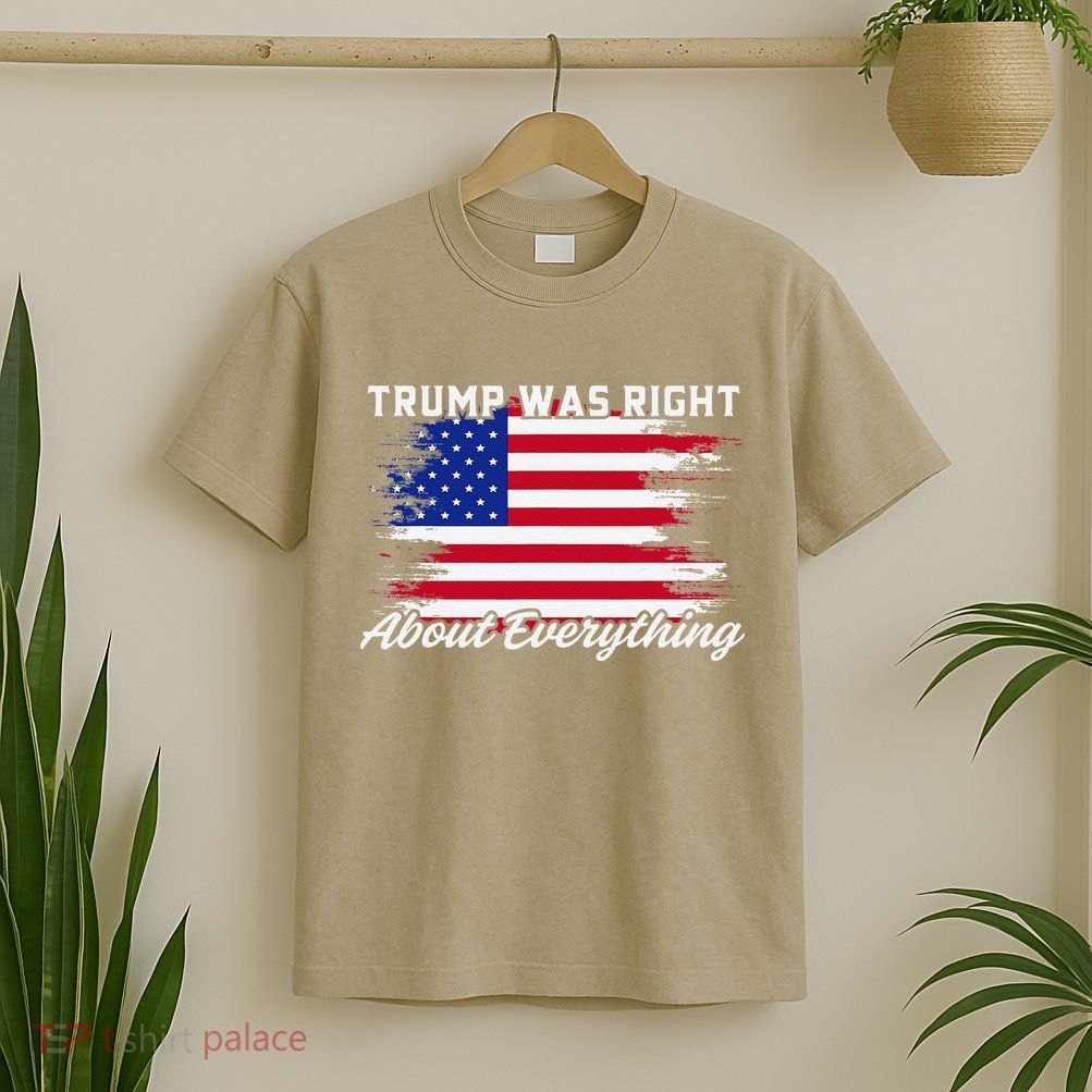 Trump Was Right About Everything President Flag Statement T-Shirt