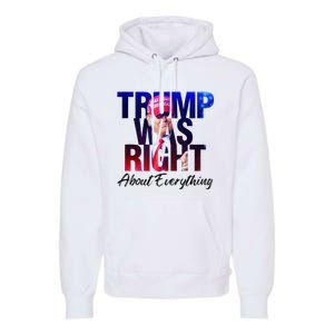 Trump Was Right About Everything Apparel Premium Hoodie