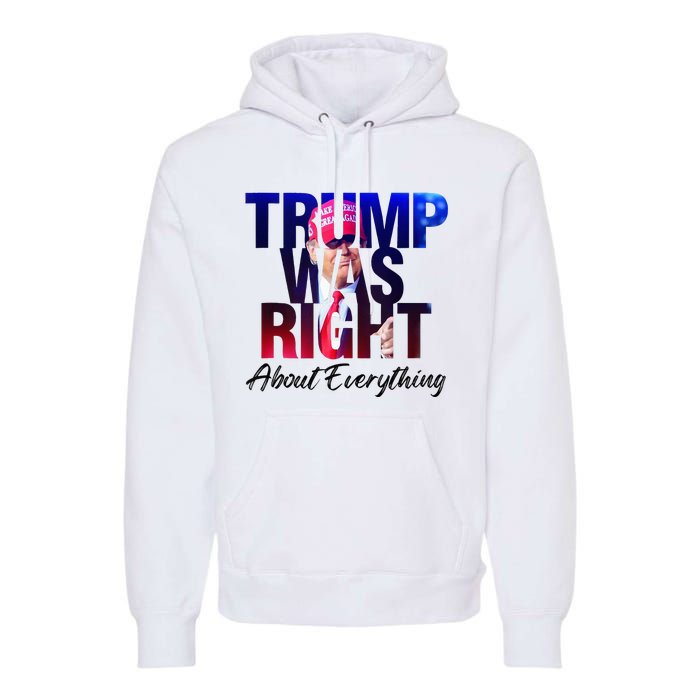 Trump Was Right About Everything Apparel Premium Hoodie