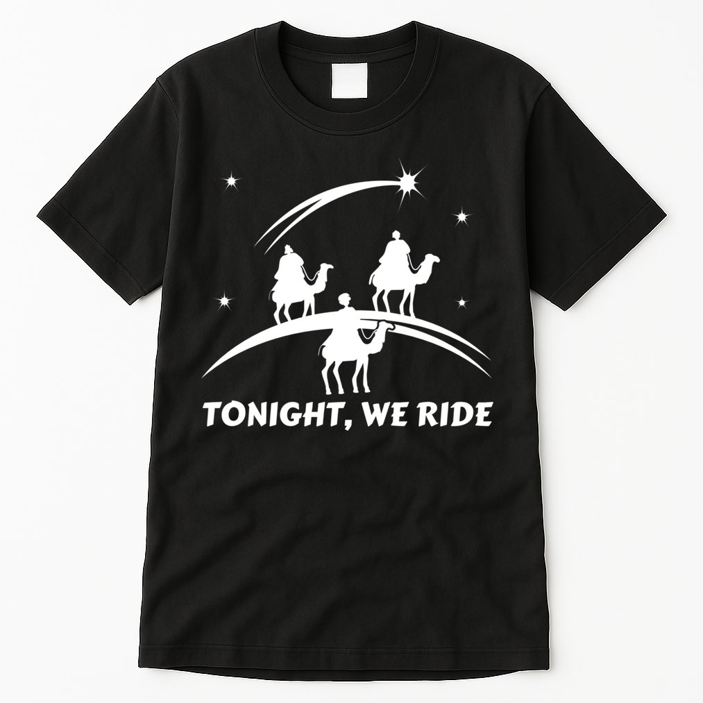 Tonight We Ride Three Wiseman Christmas Jesus Nativity Tall T-Shirt
