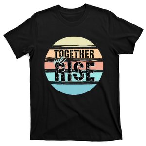 Together We Rise We Rise Together Empowerment T-Shirt