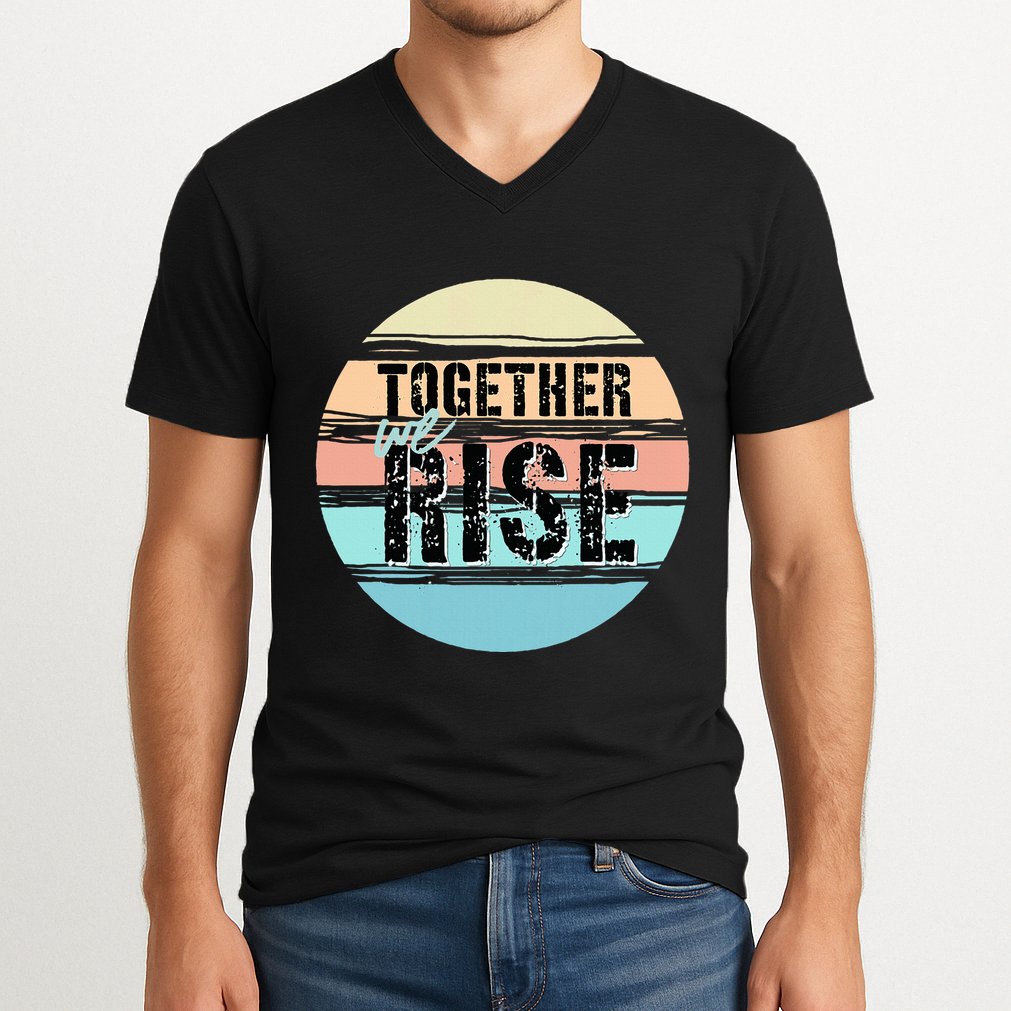 Together We Rise We Rise Together Empowerment V-Neck T-Shirt