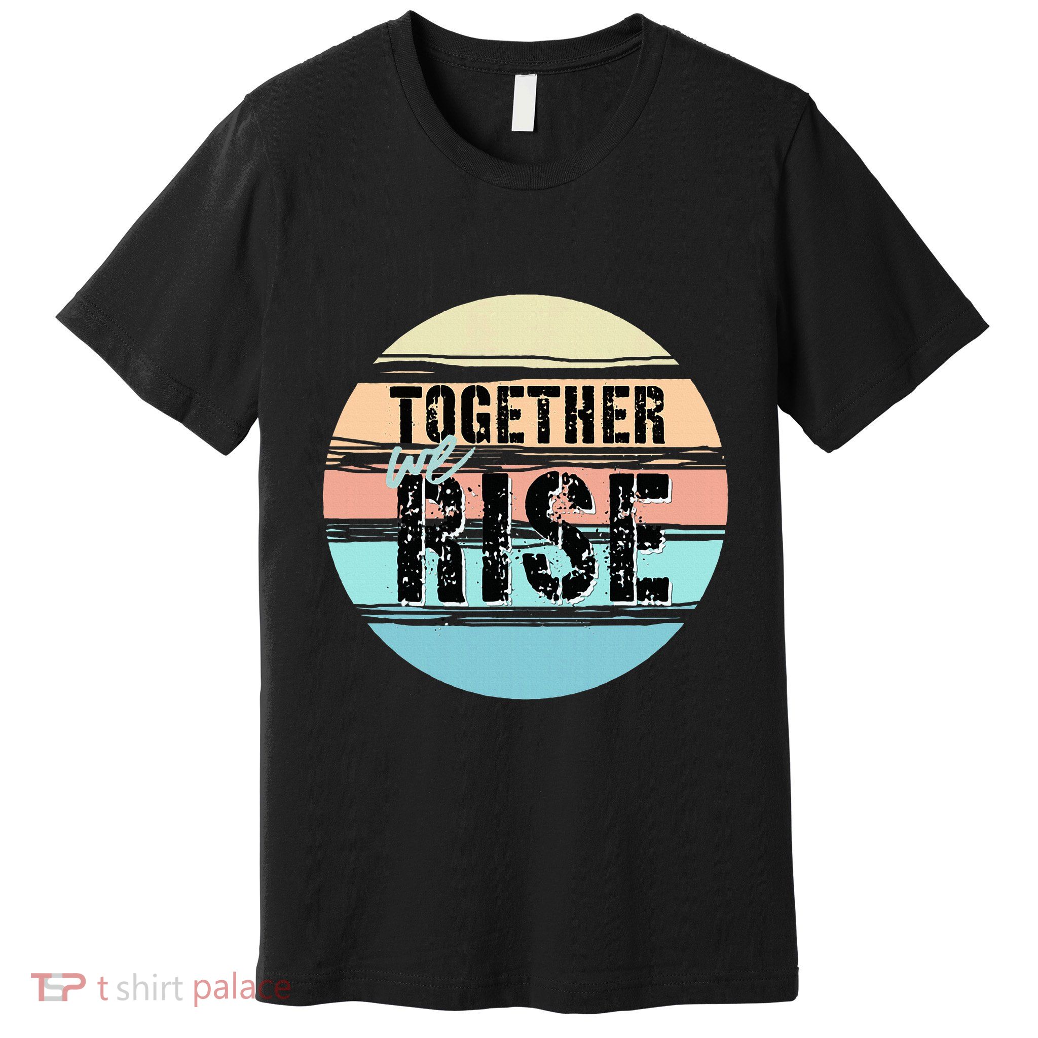 Together We Rise We Rise Together Empowerment Premium T-Shirt